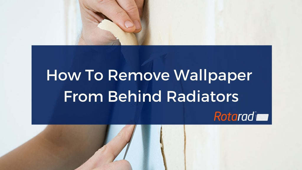 How To Remove Wallpaper Behind Radiators